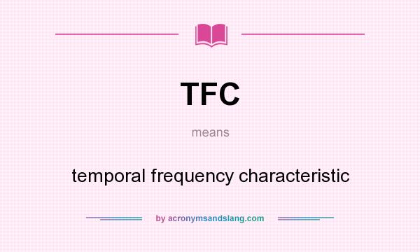 What does TFC mean? It stands for temporal frequency characteristic