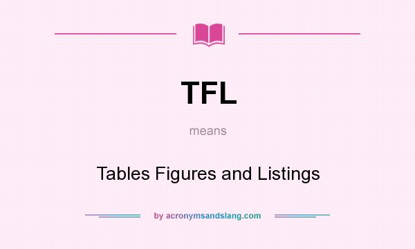 What does TFL mean? It stands for Tables Figures and Listings