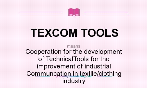 What does TEXCOM TOOLS mean? It stands for Cooperation for the development of TechnicalTools for the improvement of industrial Communcation in textile/clothing industry