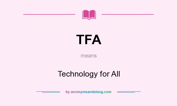 What does TFA mean? It stands for Technology for All