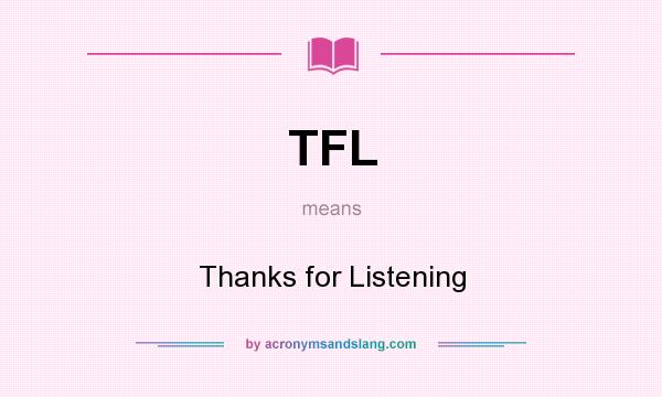 What does TFL mean? It stands for Thanks for Listening