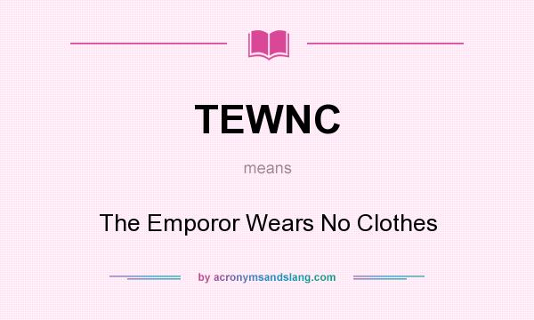 What does TEWNC mean? It stands for The Emporor Wears No Clothes