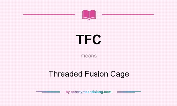What does TFC mean? It stands for Threaded Fusion Cage