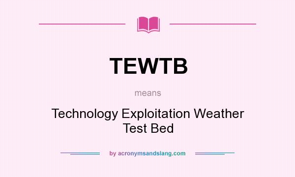 What does TEWTB mean? It stands for Technology Exploitation Weather Test Bed