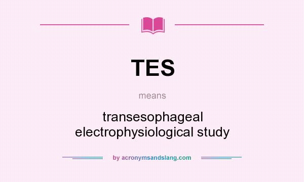 What does TES mean? It stands for transesophageal electrophysiological study