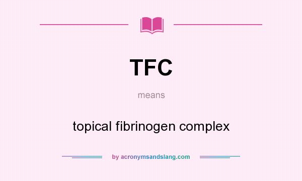 What does TFC mean? It stands for topical fibrinogen complex