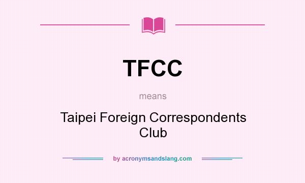 What does TFCC mean? It stands for Taipei Foreign Correspondents Club