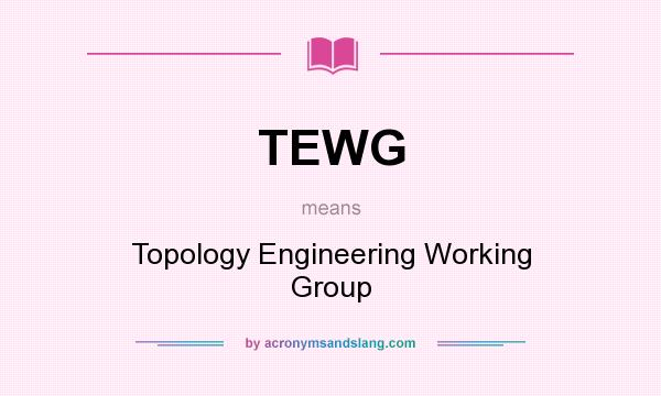 What does TEWG mean? It stands for Topology Engineering Working Group