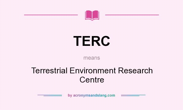 What does TERC mean? It stands for Terrestrial Environment Research Centre