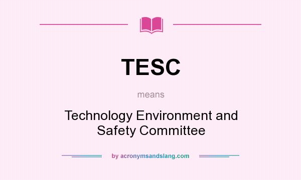 What does TESC mean? It stands for Technology Environment and Safety Committee