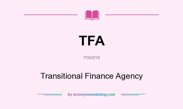 What does TFA mean? It stands for Transitional Finance Agency