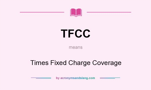 What does TFCC mean? It stands for Times Fixed Charge Coverage