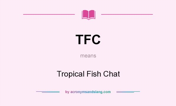 What does TFC mean? It stands for Tropical Fish Chat