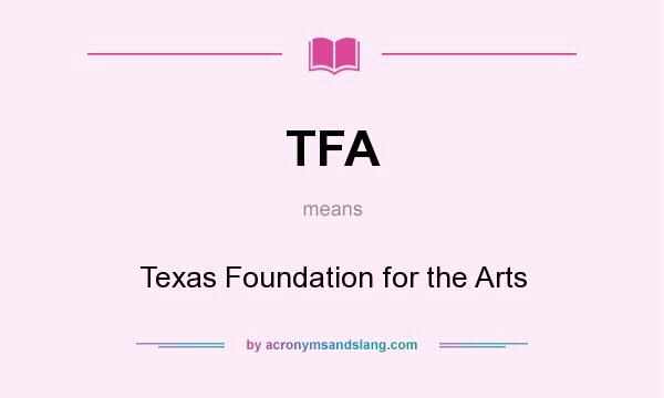 What does TFA mean? It stands for Texas Foundation for the Arts
