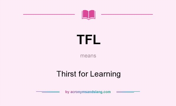 What does TFL mean? It stands for Thirst for Learning