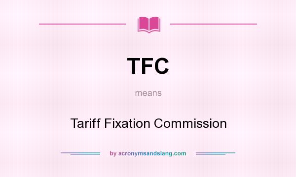 What does TFC mean? It stands for Tariff Fixation Commission