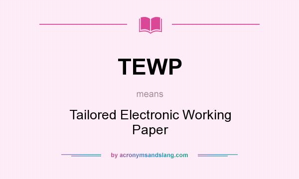 What does TEWP mean? It stands for Tailored Electronic Working Paper