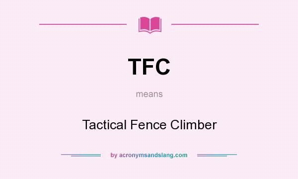 What does TFC mean? It stands for Tactical Fence Climber