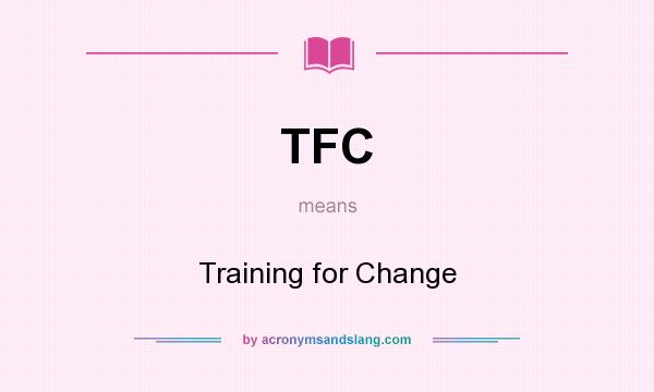 What does TFC mean? It stands for Training for Change