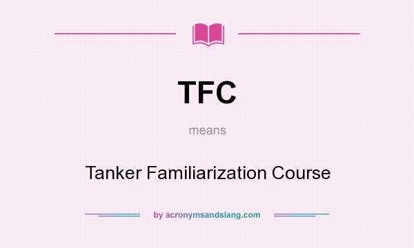 What does TFC mean? It stands for Tanker Familiarization Course