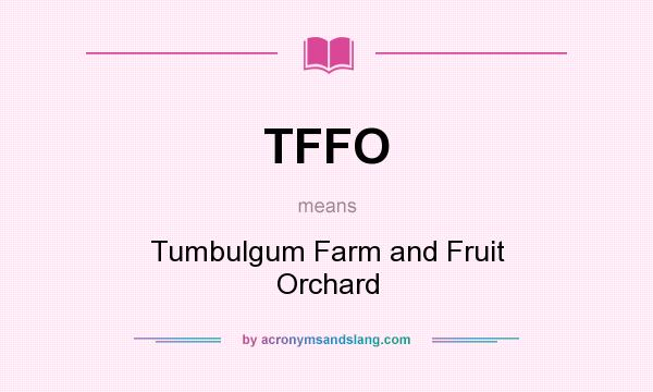 What does TFFO mean? It stands for Tumbulgum Farm and Fruit Orchard