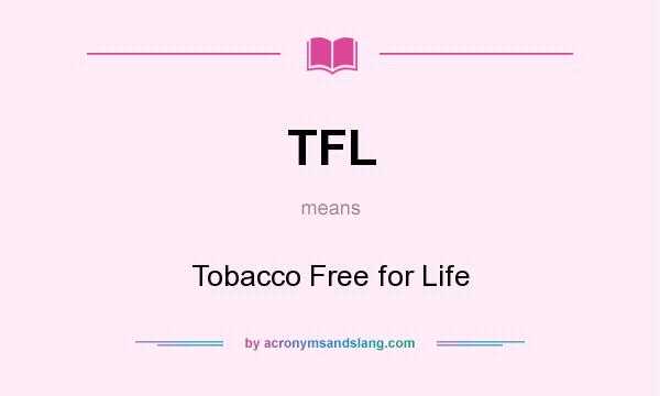 What does TFL mean? It stands for Tobacco Free for Life