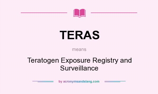 What does TERAS mean? It stands for Teratogen Exposure Registry and Surveillance