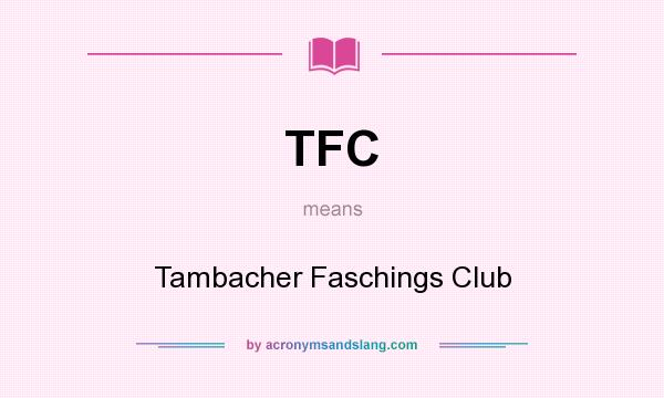 What does TFC mean? It stands for Tambacher Faschings Club