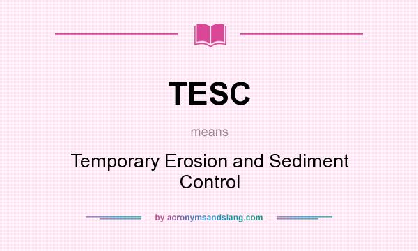 What does TESC mean? It stands for Temporary Erosion and Sediment Control