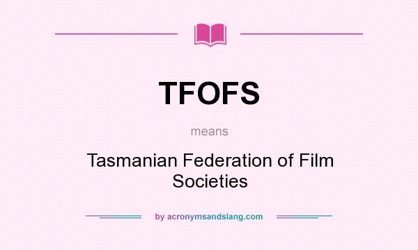 What does TFOFS mean? It stands for Tasmanian Federation of Film Societies