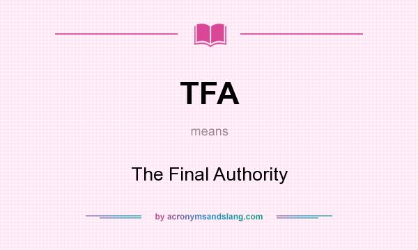 What does TFA mean? It stands for The Final Authority
