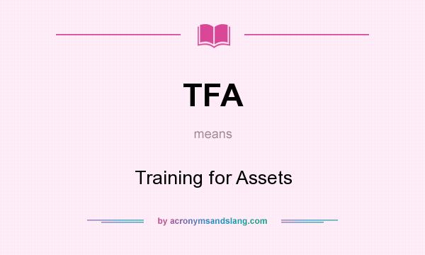 What does TFA mean? It stands for Training for Assets
