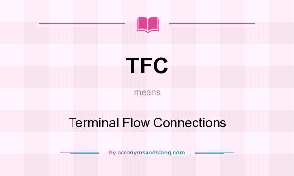 What does TFC mean? It stands for Terminal Flow Connections