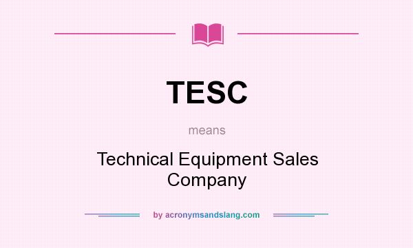 What does TESC mean? It stands for Technical Equipment Sales Company