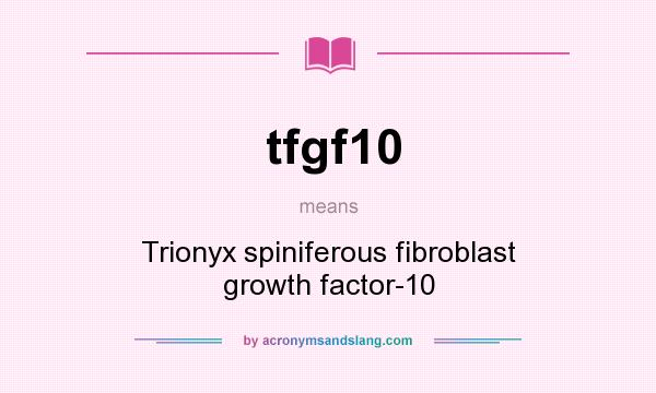 What does tfgf10 mean? It stands for Trionyx spiniferous fibroblast growth factor-10