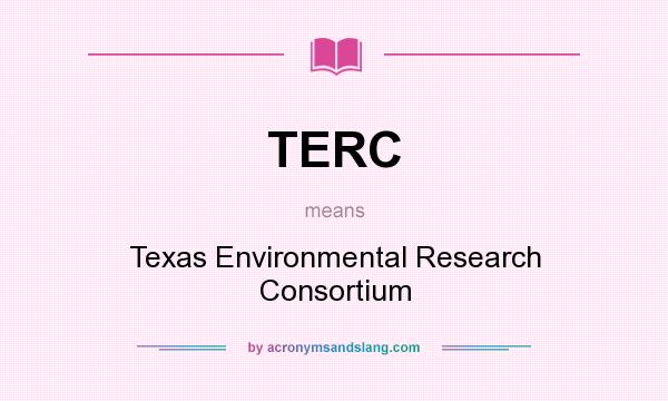 What does TERC mean? It stands for Texas Environmental Research Consortium
