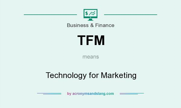 What does TFM mean? It stands for Technology for Marketing