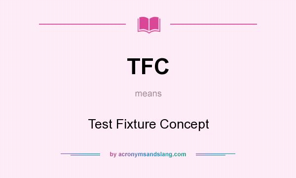 What does TFC mean? It stands for Test Fixture Concept