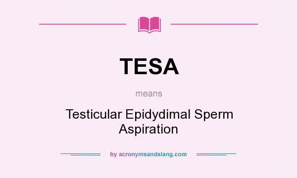 What does TESA mean? It stands for Testicular Epidydimal Sperm Aspiration