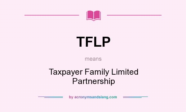 What does TFLP mean? It stands for Taxpayer Family Limited Partnership