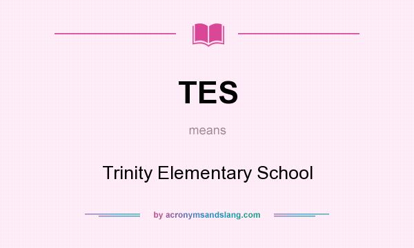 What does TES mean? It stands for Trinity Elementary School