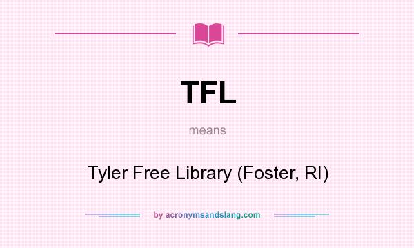 What does TFL mean? It stands for Tyler Free Library (Foster, RI)