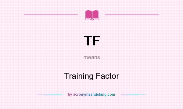 What does TF mean? It stands for Training Factor