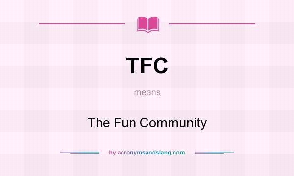 What does TFC mean? It stands for The Fun Community