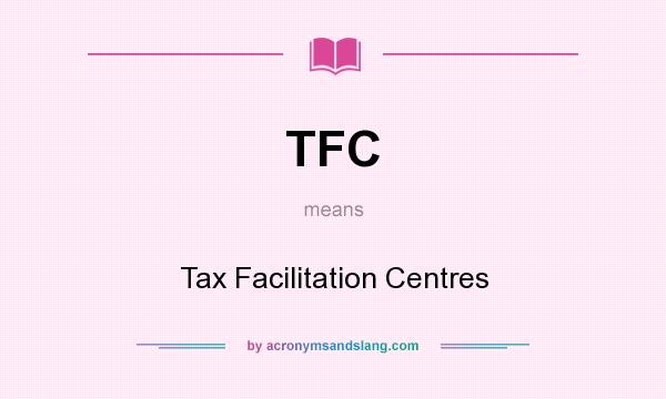 What does TFC mean? It stands for Tax Facilitation Centres