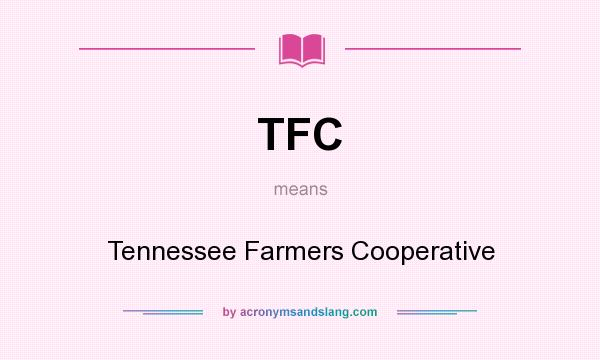 What does TFC mean? It stands for Tennessee Farmers Cooperative