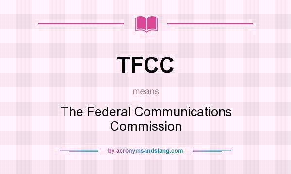 What does TFCC mean? It stands for The Federal Communications Commission
