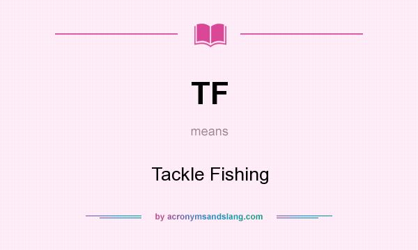 What does TF mean? It stands for Tackle Fishing