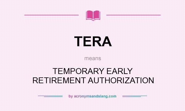What does TERA mean? It stands for TEMPORARY EARLY RETIREMENT AUTHORIZATION