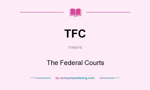 What does TFC mean? It stands for The Federal Courts